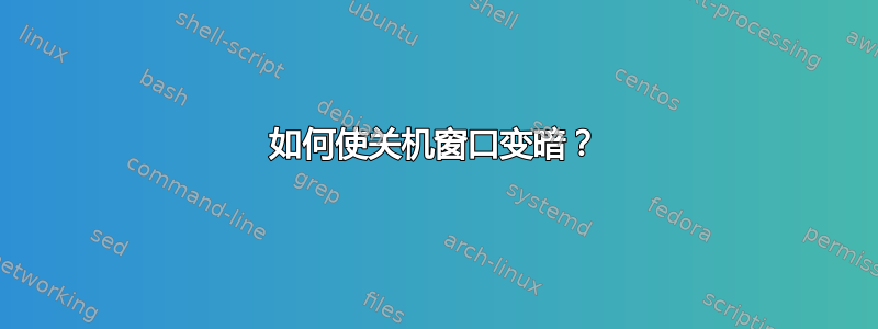 如何使关机窗口变暗？