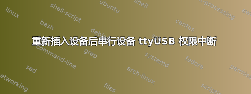 重新插入设备后串行设备 ttyUSB 权限中断