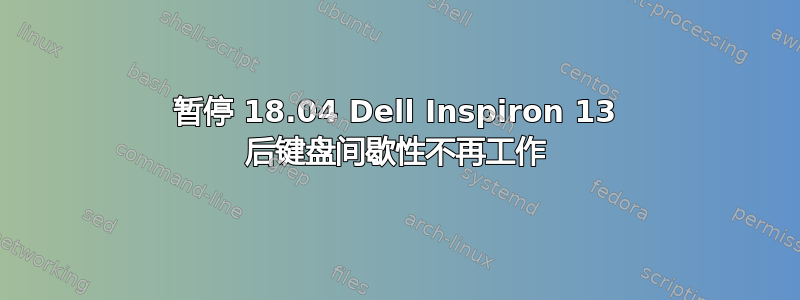 暂停 18.04 Dell Inspiron 13 后键盘间歇性不再工作