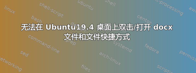 无法在 Ubuntu19.4 桌面上双击/打开 docx 文件和文件快捷方式