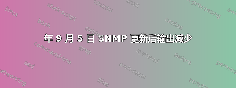 2019 年 9 月 5 日 SNMP 更新后输出减少