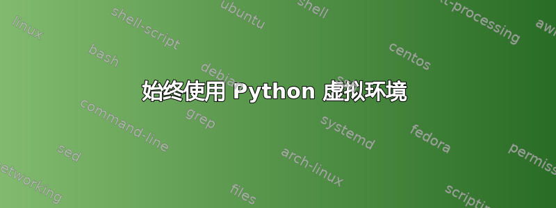 始终使用 Python 虚拟环境