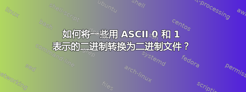 如何将一些用 ASCII 0 和 1 表示的二进制转换为二进制文件？