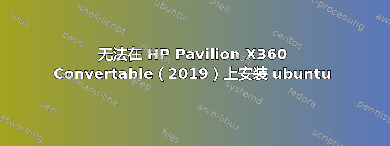 无法在 HP Pavilion X360 Convertable（2019）上安装 ubuntu