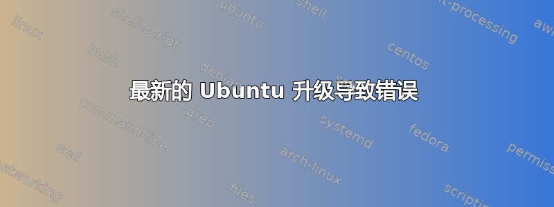 最新的 Ubuntu 升级导致错误