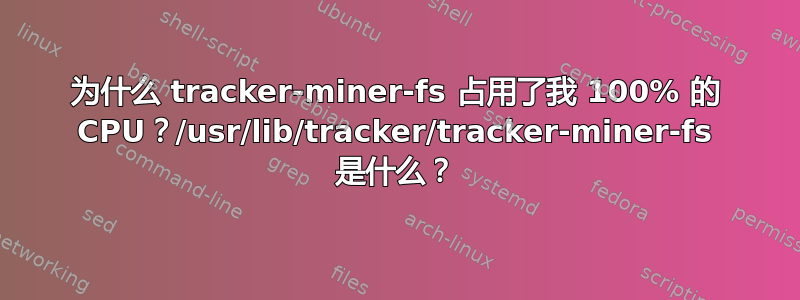 为什么 tracker-miner-fs 占用了我 100% 的 CPU？/usr/lib/tracker/tracker-miner-fs 是什么？