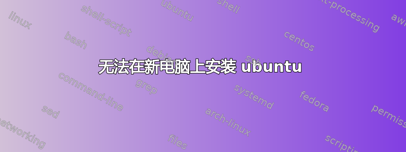 无法在新电脑上安装 ubuntu