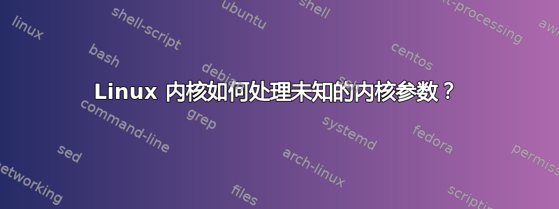 Linux 内核如何处理未知的内核参数？