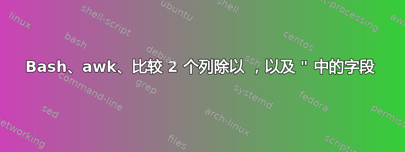 Bash、awk、比较 2 个列除以 ，以及 " 中的字段