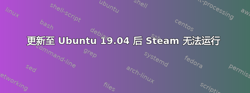 更新至 Ubuntu 19.04 后 Steam 无法运行