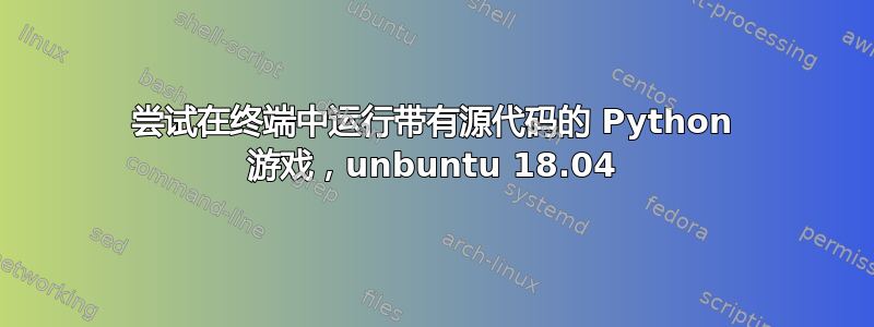 尝试在终端中运行带有源代码的 Python 游戏，unbuntu 18.04