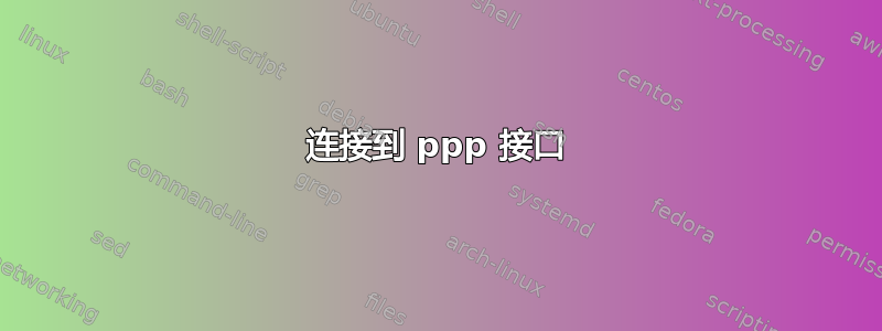 连接到 ppp 接口