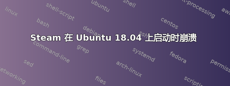 Steam 在 Ubuntu 18.04 上启动时崩溃