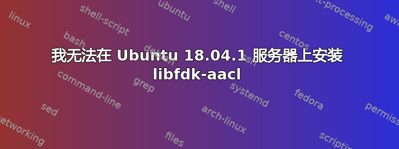 我无法在 Ubuntu 18.04.1 服务器上安装 libfdk-aacl