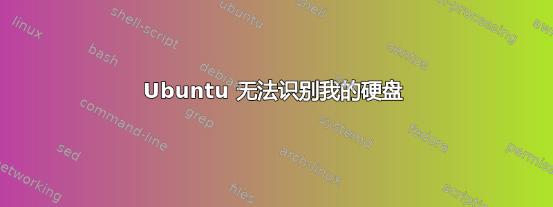 Ubuntu 无法识别我的硬盘