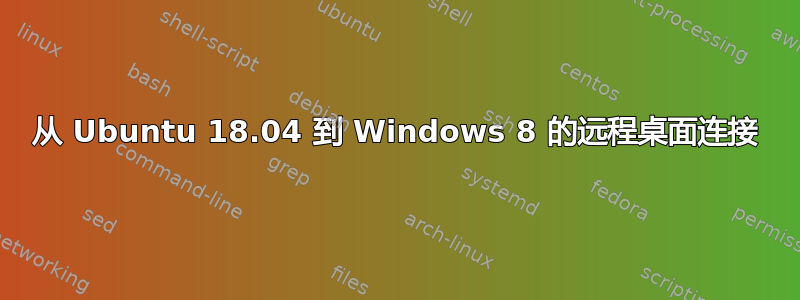 从 Ubuntu 18.04 到 Windows 8 的远程桌面连接