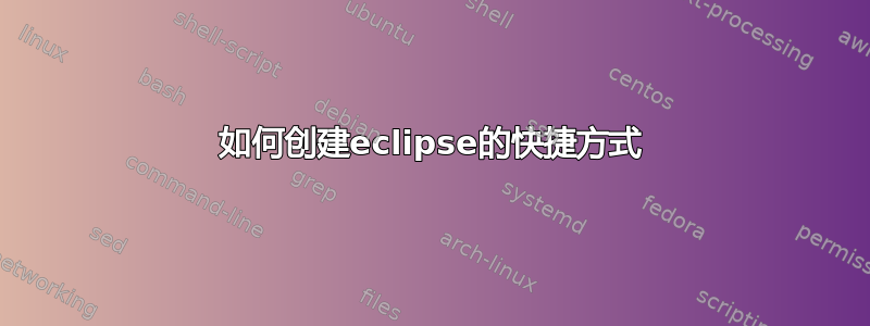 如何创建eclipse的快捷方式