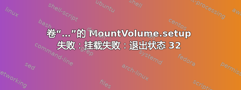 卷“…”的 MountVolume.setup 失败：挂载失败：退出状态 32