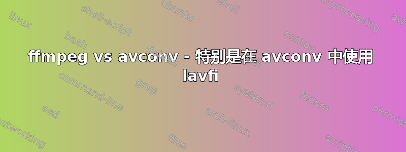 ffmpeg vs avconv - 特别是在 avconv 中使用 lavfi