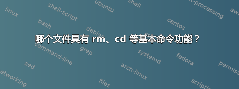 哪个文件具有 rm、cd 等基本命令功能？