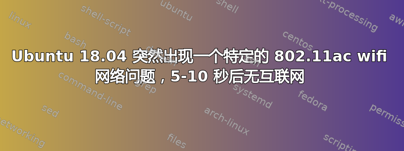 Ubuntu 18.04 突然出现一个特定的 802.11ac wifi 网络问题，5-10 秒后无互联网