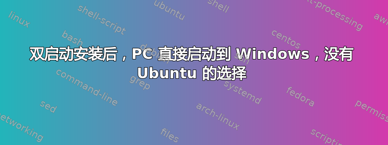 双启动安装后，PC 直接启动到 Windows，没有 Ubuntu 的选择