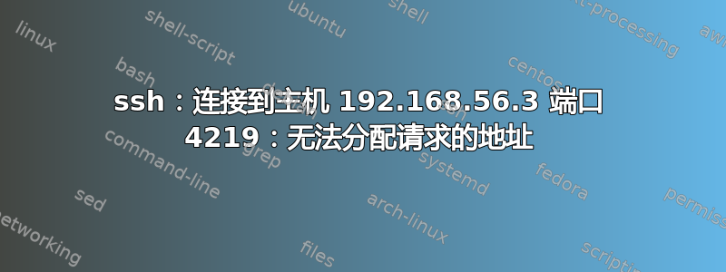 ssh：连接到主机 192.168.56.3 端口 4219：无法分配请求的地址