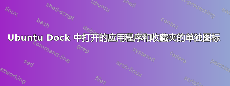 Ubuntu Dock 中打开的应用程序和收藏夹的单独图标