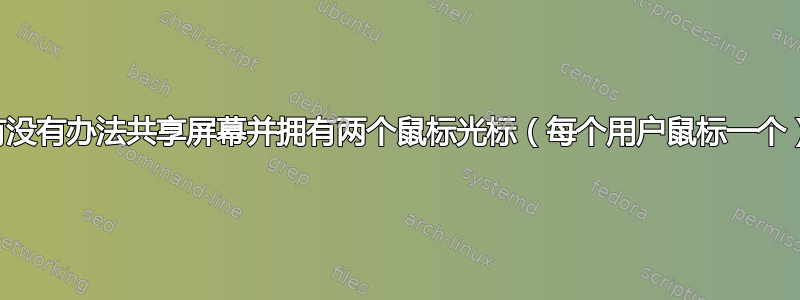 有没有办法共享屏幕并拥有两个鼠标光标（每个用户鼠标一个）