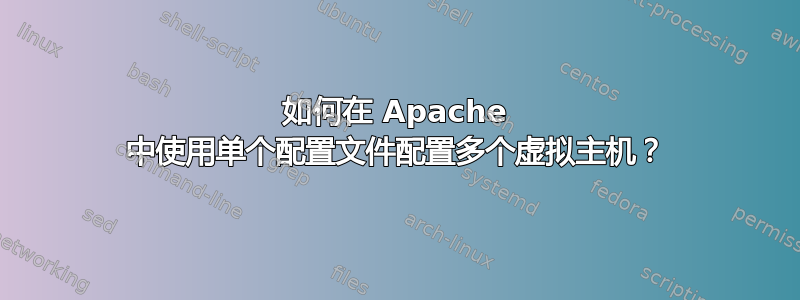 如何在 Apache 中使用单个配置文件配置多个虚拟主机？