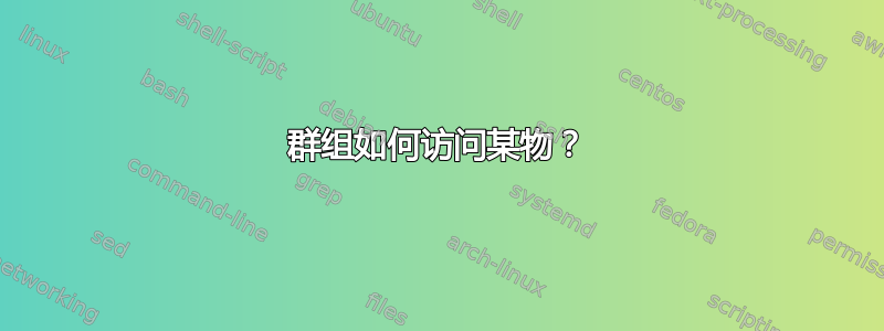 群组如何访问某物？