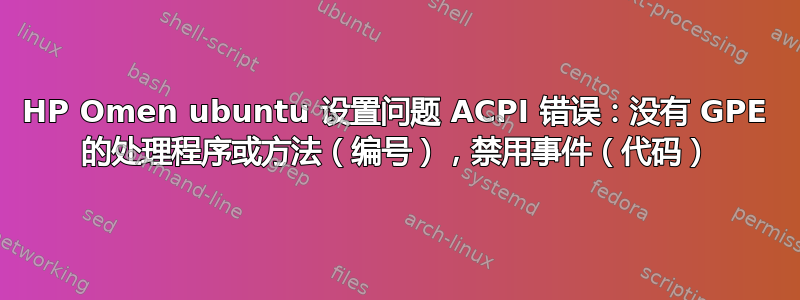 HP Omen ubuntu 设置问题 ACPI 错误：没有 GPE 的处理程序或方法（编号），禁用事件（代码）