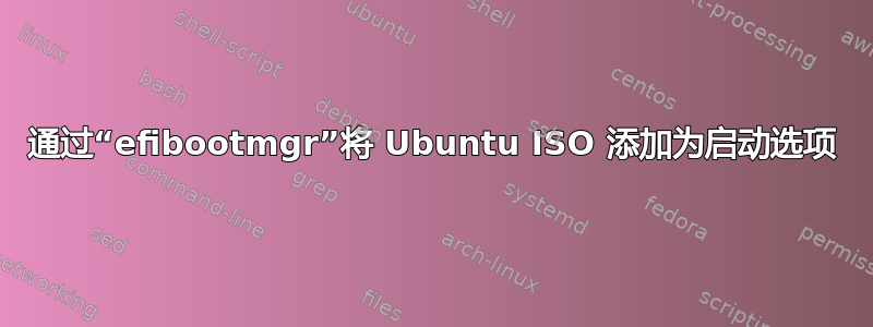 通过“efibootmgr”将 Ubuntu ISO 添加为启动选项