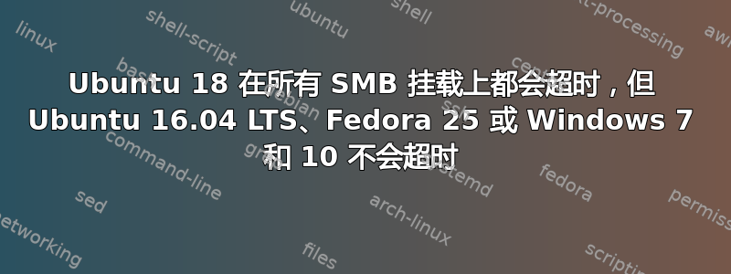 Ubuntu 18 在所有 SMB 挂载上都会超时，但 Ubuntu 16.04 LTS、Fedora 25 或 Windows 7 和 10 不会超时