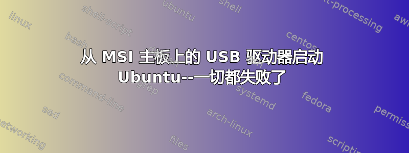 从 MSI 主板上的 USB 驱动器启动 Ubuntu--一切都失败了