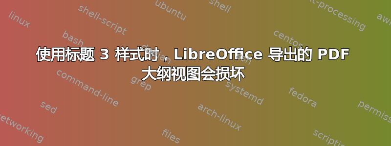 使用标题 3 样式时，LibreOffice 导出的 PDF 大纲视图会损坏