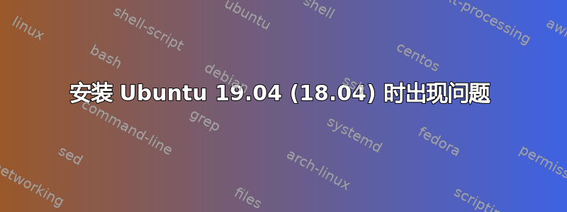 安装 Ubuntu 19.04 (18.04) 时出现问题