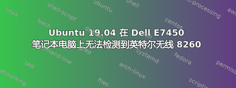 Ubuntu 19.04 在 Dell E7450 笔记本电脑上无法检测到英特尔无线 8260