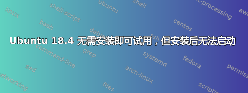 Ubuntu 18.4 无需安装即可试用，但安装后无法启动