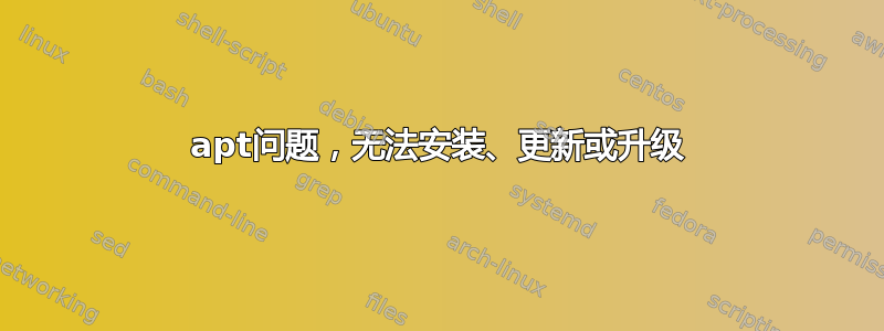 apt问题，无法安装、更新或升级