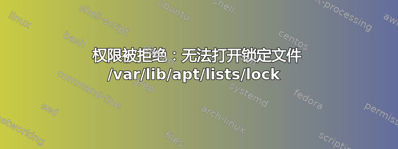 权限被拒绝：无法打开锁定文件 /var/lib/apt/lists/lock 