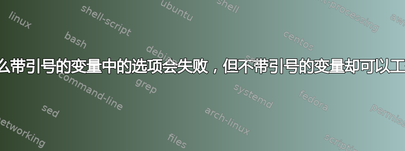 为什么带引号的变量中的选项会失败，但不带引号的变量却可以工作？