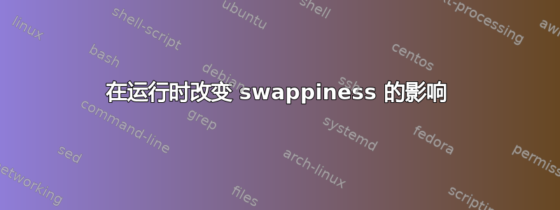 在运行时改变 swappiness 的影响