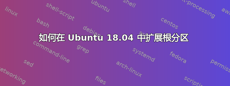 如何在 Ubuntu 18.04 中扩展根分区