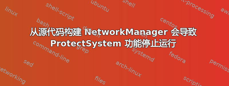 从源代码构建 NetworkManager 会导致 ProtectSystem 功能停止运行