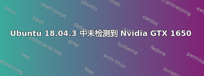 Ubuntu 18.04.3 中未检测到 Nvidia GTX 1650