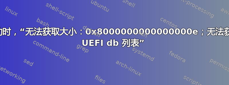 启动时，“无法获取大小：0x8000000000000000e；无法获取 UEFI db 列表”