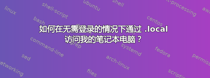 如何在无需登录的情况下通过 .local 访问我的笔记本电脑？