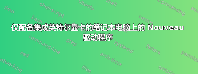 仅配备集成英特尔显卡的笔记本电脑上的 Nouveau 驱动程序