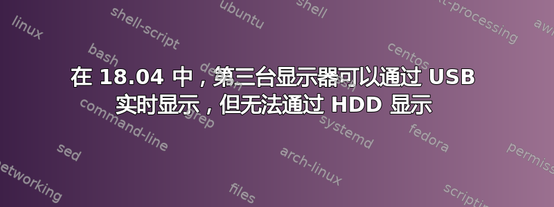 在 18.04 中，第三台显示器可以通过 USB 实时显示，但无法通过 HDD 显示